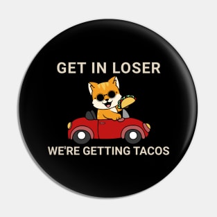 Get in Loser We’re Getting Tacos Pin