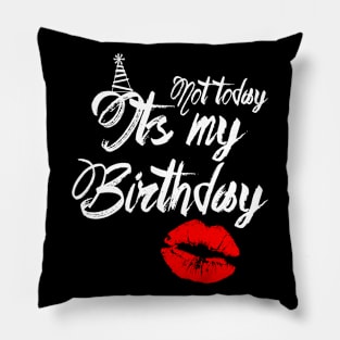 Not Today...Its My Birthday Pillow