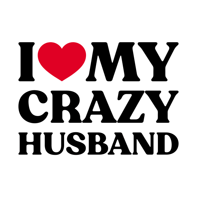 I Love My Crazy Husband Funny Heart by Luluca Shirts