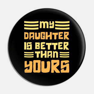 Mom and dad Daughter, My Daughter is Better Than Yours Pin