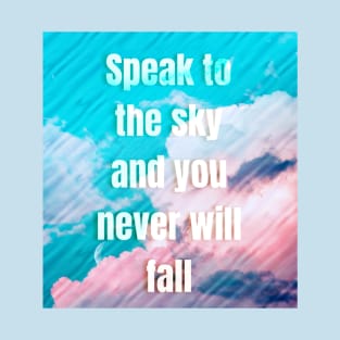 Speak to the sky and you never will fall T-Shirt