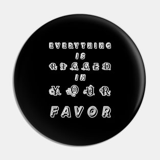 Everything Is Rigged In Your Favor Pin