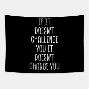 if it doesn't challenge you it doesn't change you Tapestry