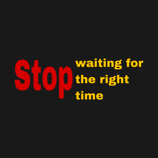 STOP waiting for the right time by YOUNESTYLE