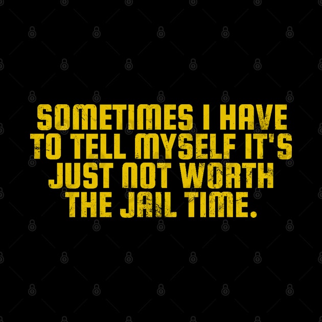 Sometimes I Have to Tell Myself It's Not Worth Jail Funny Sarcastic by erythroxian-merch