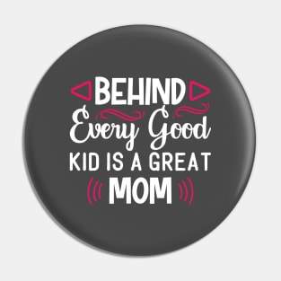 Behind Every Good Kid is a Great Mom Pin