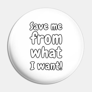 Save Me From What I Want! Pin