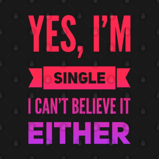 Yes I'm single I cant believe it either by BoogieCreates