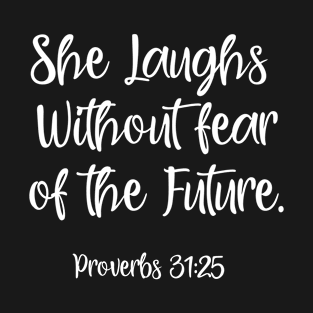 She laughs without fear of the future. Proverbs 31:25 T-Shirt