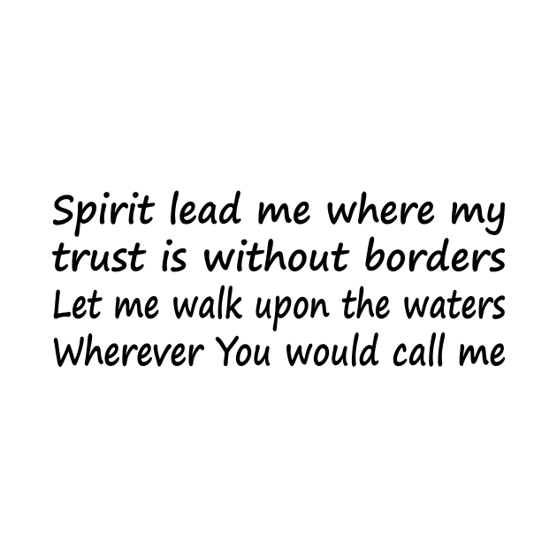 Spirit lead me where my trust is without borders Let me walk upon the waters Wherever You would call me by It'sMyTime