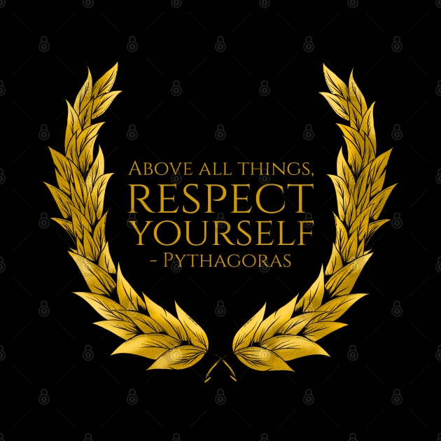 Above all things, respect yourself. - Pythagoras by Styr Designs