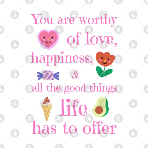 You are worthy of love, happiness, and all the good things life has to offer by ApricotJamStore