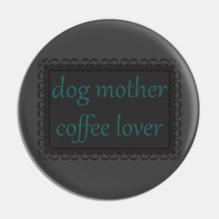 Dog Mother, Coffee Lover (Teal) Pin