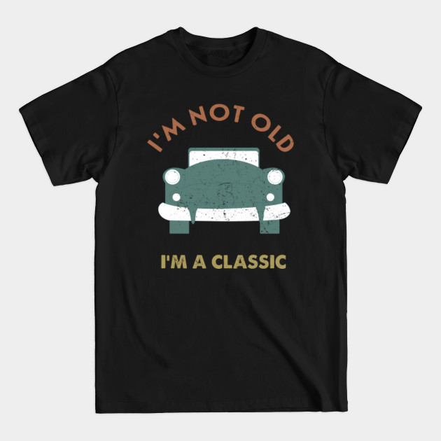 Discover I'm not old I'm a classic - Im Not Old Im A Classic - T-Shirt