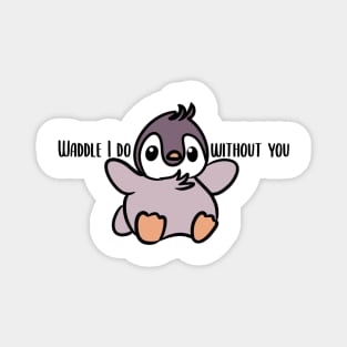 Punny penguin waddle I do without you Magnet