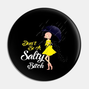 Don't Be A Salty Bitch Pin