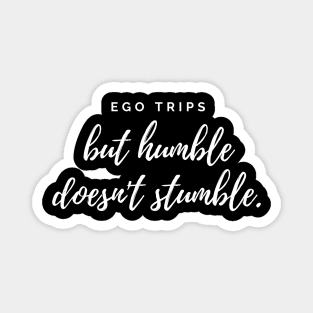 Ego trips but humble doesn't stumble white text design Magnet