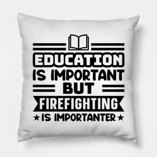 Education is important, but firefighting is importanter Pillow