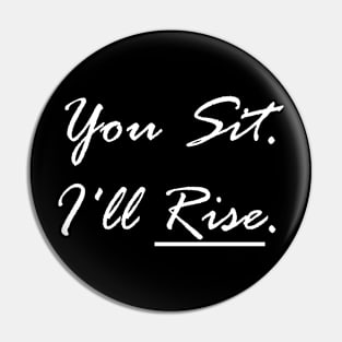 You Sit. I'll Rise (White) Pin