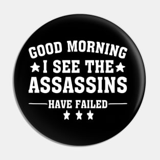 Good Morning I See The Assassins Have Failed Pin