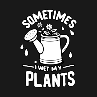 Sometimes I Wet My Plants T-Shirt