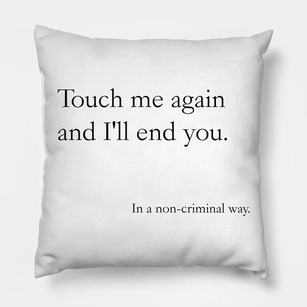 Touch me again and I'll end you, In a non-criminal way Pillow by MoviesAndOthers