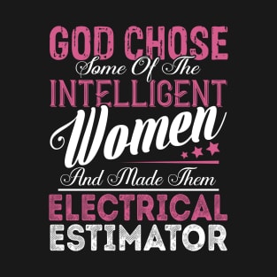 God Chose Some of the Intelligent Women and Made Them Electrical Estimator T-Shirt