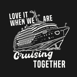 Love It When We Are Cruising Together T-Shirt