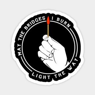 May The Bridges I Burn Light The Way Magnet