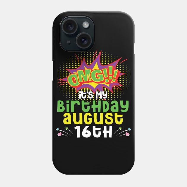 OMG It's My Birthday On August 16th Happy Birthday To Me You Daddy Mommy Brother Sister Son Daughter Phone Case by joandraelliot