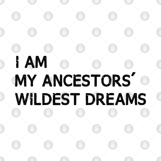 I Am My Ancestors Wildest Dreams Black History Month by chidadesign