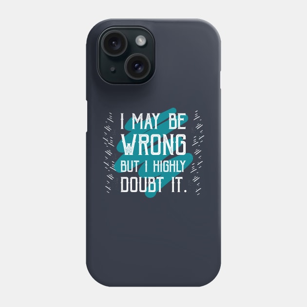 i may be wrong Phone Case by CreativeIkbar Prints