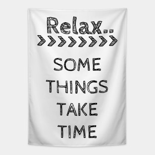 RELAX.. SOME THINGS TAKE TIME Tapestry