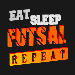 EAT  SLEEP  FUTSAL  REPEAT T-Shirt