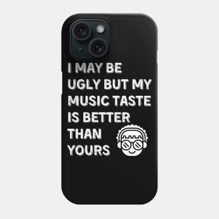 I may be ugly but my music taste is better than yours, Funny and Sarcastic quote Phone Case