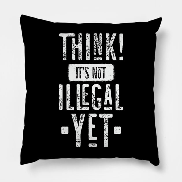 Think! It's Not Illegal Yet Pillow by CatsCrew