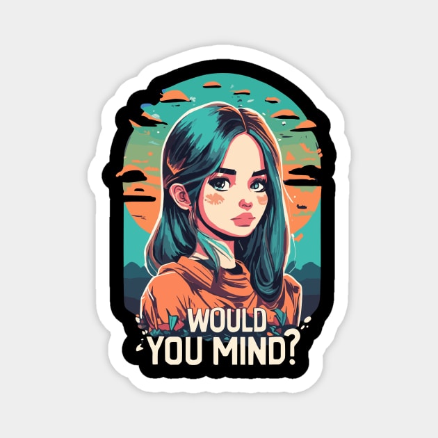 would you mind girl design Magnet by NegVibe