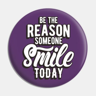 BE THE REASON SOMEONE SMILE TODAY Pin