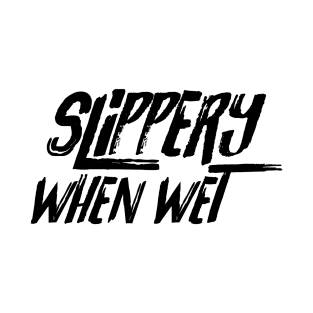 Slippery When Wet. T-Shirt