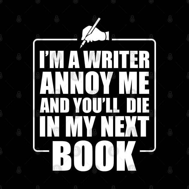 Writer - I'm a writer annoy me and you'll die in my next book by KC Happy Shop