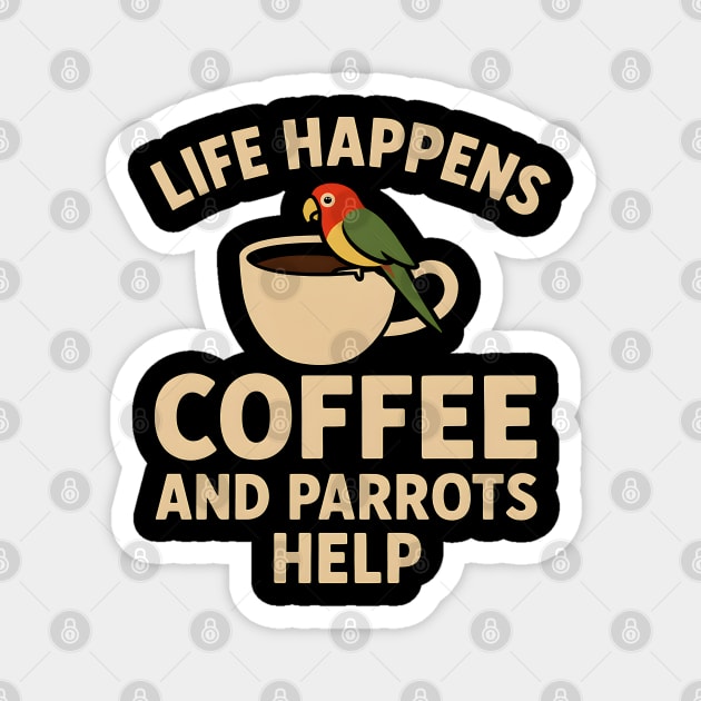 Life Happens Coffee and Parrots Help | Funny Animal Coffee Graphic Magnet by MakerMind8.2