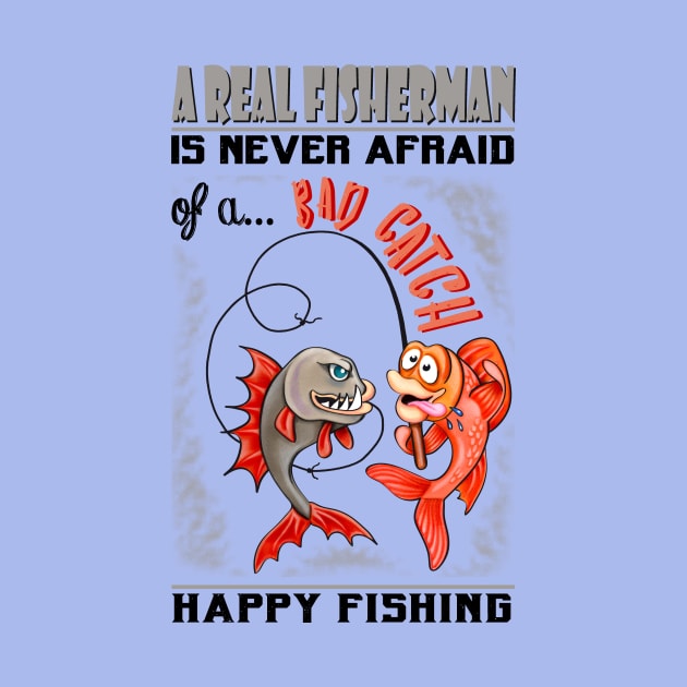 A Real Fisherman is never afraid of a Bad Catch by Colette