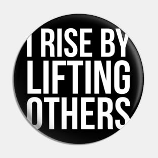 I Rise By Lifting others Slogan Pin