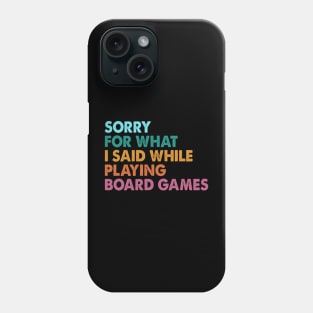 Sorry For What I Said While Playing Board Games Phone Case