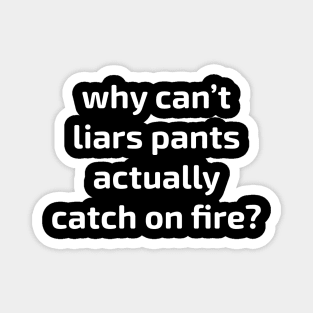 why can't liars pants actually catch on fire? Magnet