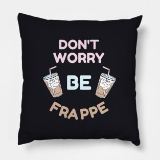 Don't Worry Be Frappe Coffee Lovers Design Pillow