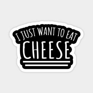 I Just Want To Eat Cheese Magnet