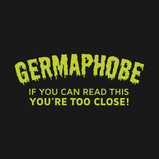 Germaphobe If You Can Read This You're Too Close T-Shirt