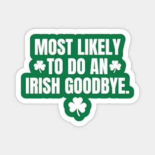 Most Likely To Do An Irish Goodbye-Funny St Patrick's Day Magnet