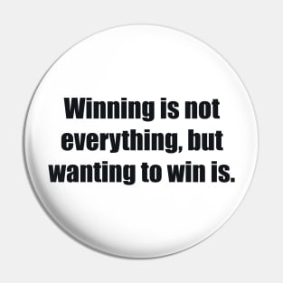 Winning is not everything, but wanting to win is Pin